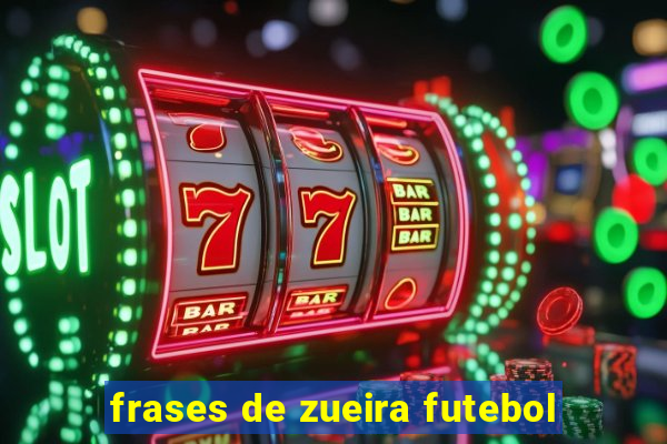 frases de zueira futebol